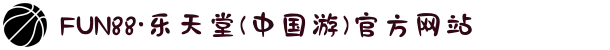 FUN88·乐天堂(中国游)官方网站